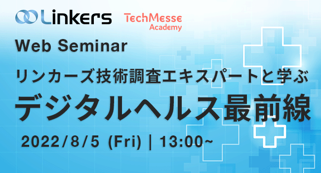 リンカーズ技術調査エキスパートと学ぶデジタルヘルス最前線（ 2022 年８月５日（金）13:00 ～）