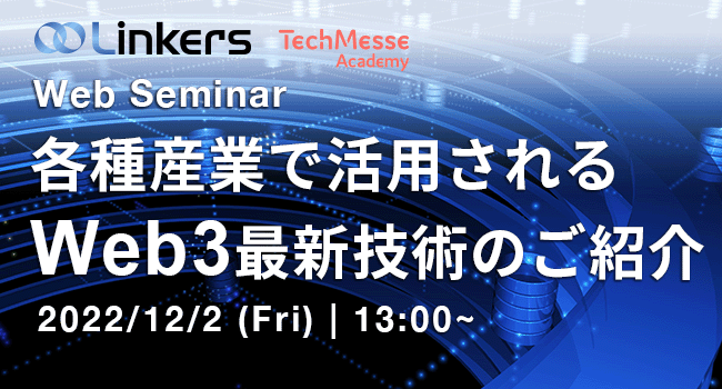 各種産業で活用される Web３最新技術のご紹介（ 2022 年 12 月 2 日（金）13:00 ～）