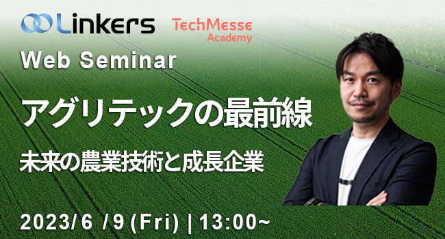アグリテックの最前線：未来の農業技術と成長企業（ 2023 年 6 月 9 日（金）13:00 ～）