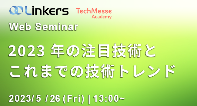 2023年の注目技術とこれまでの技術トレンド（ 2023 年 5 月 26 日（金）13:00 ～）