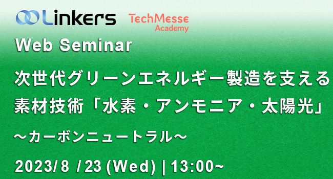 次世代グリーンエネルギー製造を支える素材技術「水素・アンモニア・太陽光」～カーボンニュートラル～（ 2023 年 8 月 23 日（水）13:00 ～）