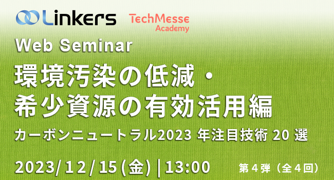 環境汚染の低減・希少資源の有効活用編カーボンニュートラル2023年注目技術20選～第４弾（全４回）～（ 2023 年 12 月 15 日（金）13:00 ～）