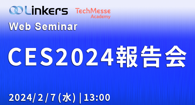 CES2024報告会（ 2024 年 2 月 7 日（水）13:00 ～）【無料セミナー】