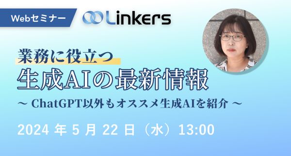 業務に役立つ生成AIの最新情報～ChatGPT以外もオススメ生成AIを紹介～（ 2024 年 5 月 22 日（水）13:00 ～）【無料セミナー】