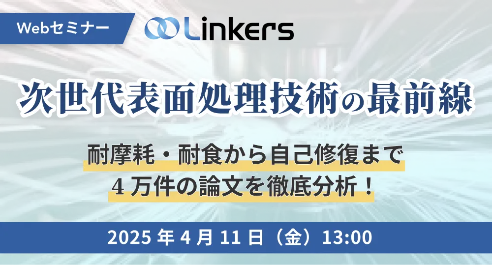 次世代表面処理技術の最前線〜耐摩耗・耐食から自己修復まで、4 万件の論文を徹底分析！～（ 2025 年 4 月 11 日（金）13:00 ～）【無料セミナー】