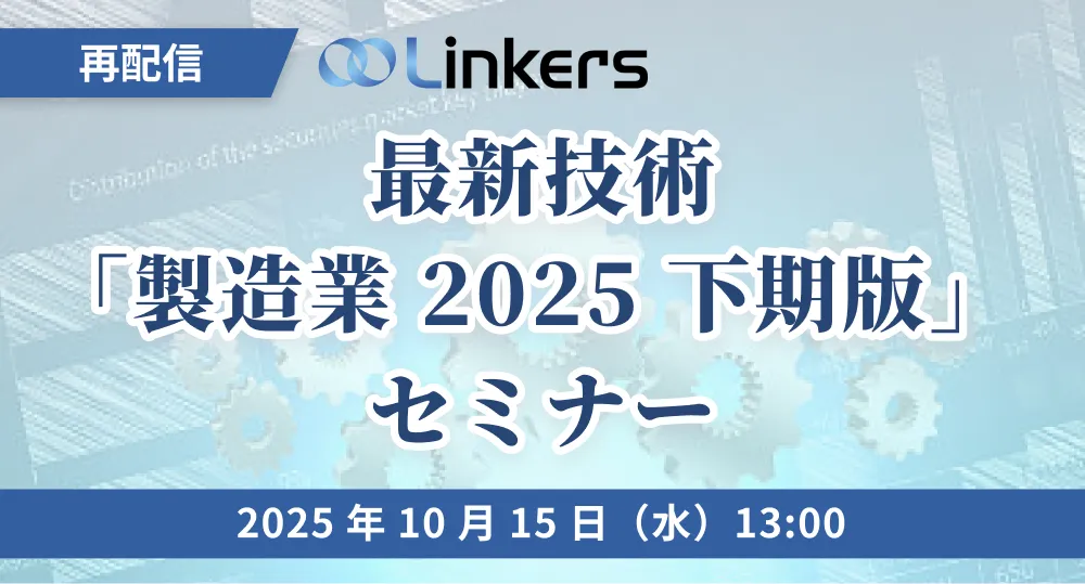 【再配信】最新技術「製造業 2025 下期版」セミナー（ 2025 年 10 月 15 日（水）13:00 ～）【無料セミナー】